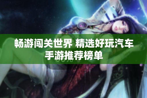 畅游闯关世界 精选好玩汽车手游推荐榜单