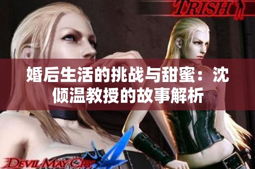 婚后生活的挑战与甜蜜：沈倾温教授的故事解析