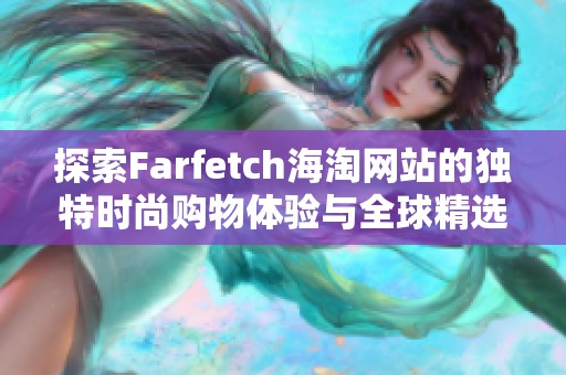 探索Farfetch海淘网站的独特时尚购物体验与全球精选品牌