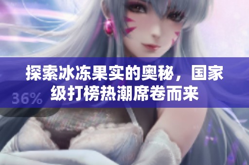 探索冰冻果实的奥秘，国家级打榜热潮席卷而来