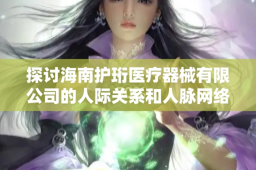 探讨海南护珩医疗器械有限公司的人际关系和人脉网络建设情况