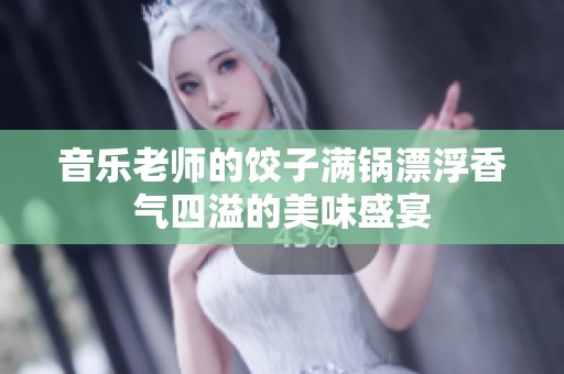 音乐老师的饺子满锅漂浮香气四溢的美味盛宴