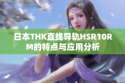 日本THK直线导轨HSR10RM的特点与应用分析
