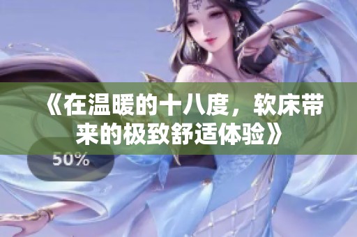 《在温暖的十八度，软床带来的极致舒适体验》