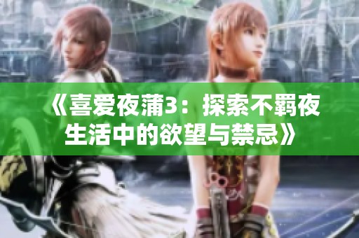 《喜爱夜蒲3：探索不羁夜生活中的欲望与禁忌》