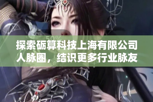 探索砺算科技上海有限公司人脉圈，结识更多行业脉友