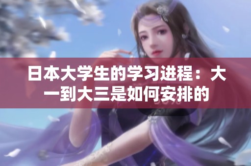 日本大学生的学习进程：大一到大三是如何安排的