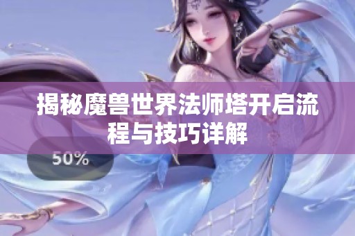 揭秘魔兽世界法师塔开启流程与技巧详解