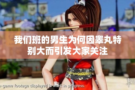 我们班的男生为何因睾丸特别大而引发大家关注