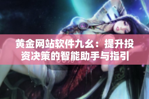 黄金网站软件九幺：提升投资决策的智能助手与指引
