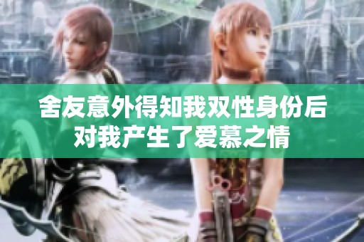 舍友意外得知我双性身份后对我产生了爱慕之情