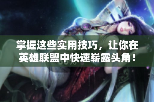 掌握这些实用技巧，让你在英雄联盟中快速崭露头角！