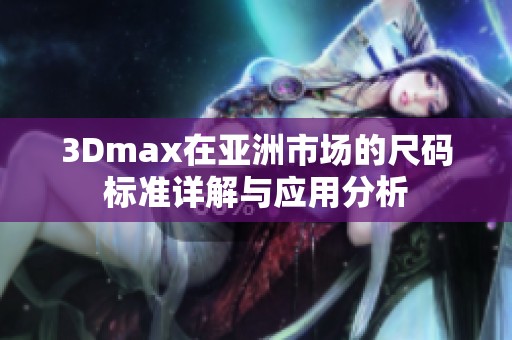 3Dmax在亚洲市场的尺码标准详解与应用分析