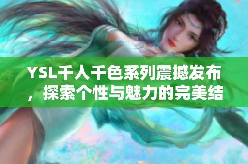 YSL千人千色系列震撼发布，探索个性与魅力的完美结合