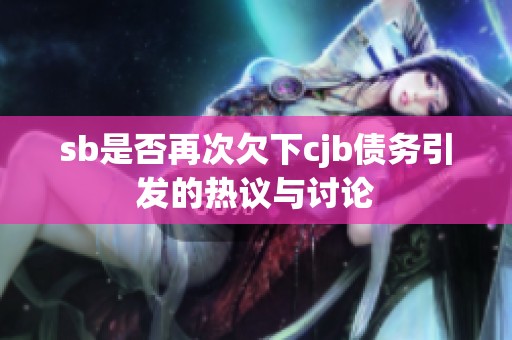 sb是否再次欠下cjb债务引发的热议与讨论