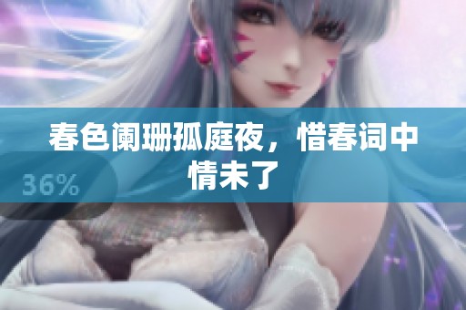春色阑珊孤庭夜，惜春词中情未了