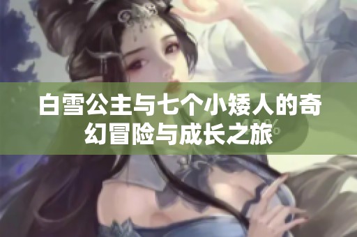 白雪公主与七个小矮人的奇幻冒险与成长之旅