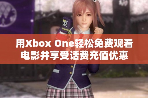 用Xbox One轻松免费观看电影并享受话费充值优惠