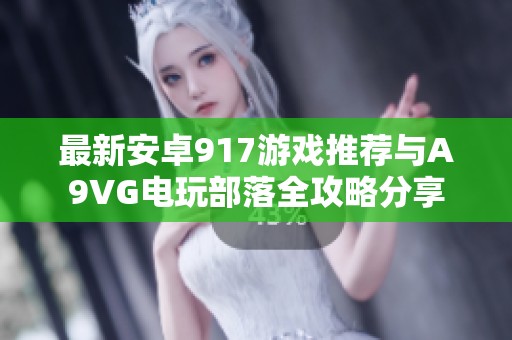 最新安卓917游戏推荐与A9VG电玩部落全攻略分享