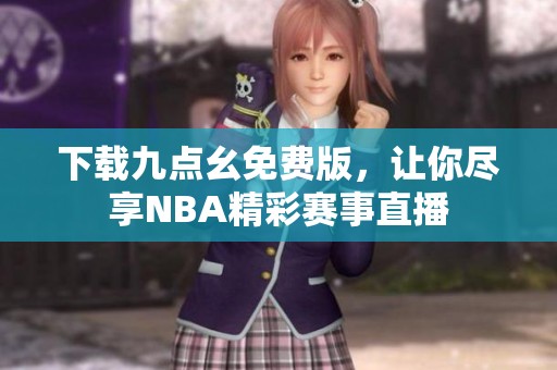 下载九点幺免费版，让你尽享NBA精彩赛事直播
