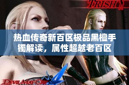 热血传奇新百区极品黑檀手镯解读，属性超越老百区