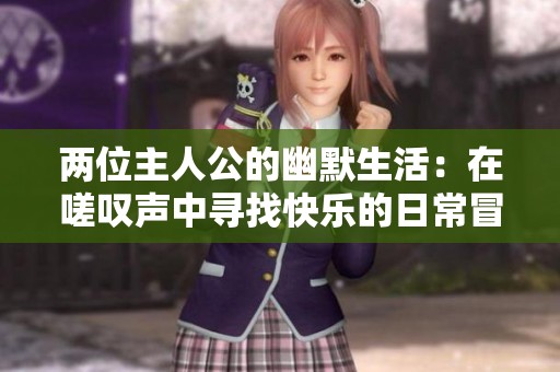 两位主人公的幽默生活：在嗟叹声中寻找快乐的日常冒险