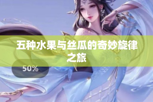 五种水果与丝瓜的奇妙旋律之旅