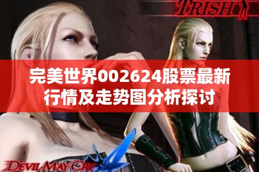 完美世界002624股票最新行情及走势图分析探讨