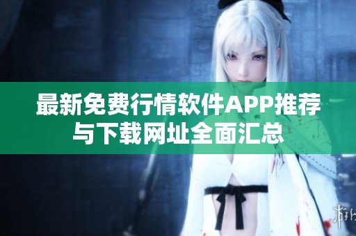 最新免费行情软件APP推荐与下载网址全面汇总