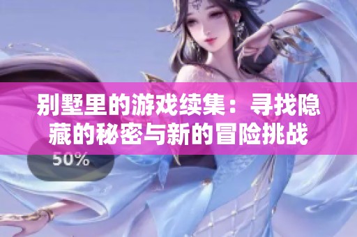 别墅里的游戏续集：寻找隐藏的秘密与新的冒险挑战