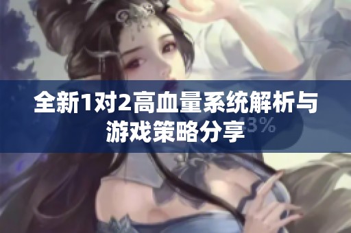 全新1对2高血量系统解析与游戏策略分享