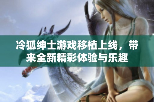 冷狐绅士游戏移植上线，带来全新精彩体验与乐趣