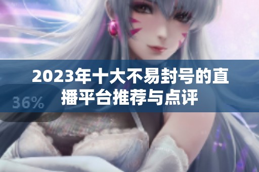 2023年十大不易封号的直播平台推荐与点评