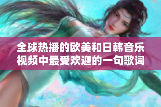 全球热播的欧美和日韩音乐视频中最受欢迎的一句歌词分析