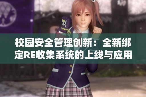 校园安全管理创新：全新绑定RE收集系统的上线与应用