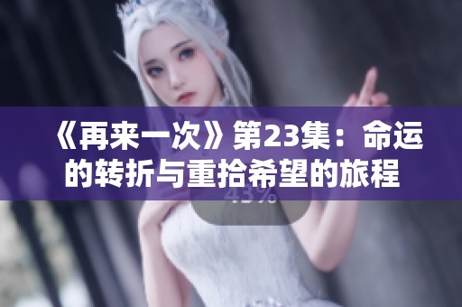 《再来一次》第23集：命运的转折与重拾希望的旅程