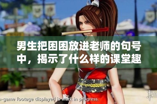 男生把困困放进老师的句号中，揭示了什么样的课堂趣事