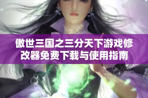 傲世三国之三分天下游戏修改器免费下载与使用指南