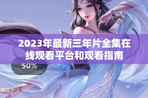 2023年最新三年片全集在线观看平台和观看指南
