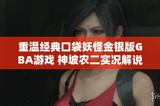 重温经典口袋妖怪金银版GBA游戏 神坡农二实况解说终章