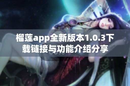 榴莲app全新版本1.0.3下载链接与功能介绍分享