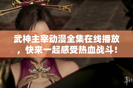 武神主宰动漫全集在线播放，快来一起感受热血战斗！