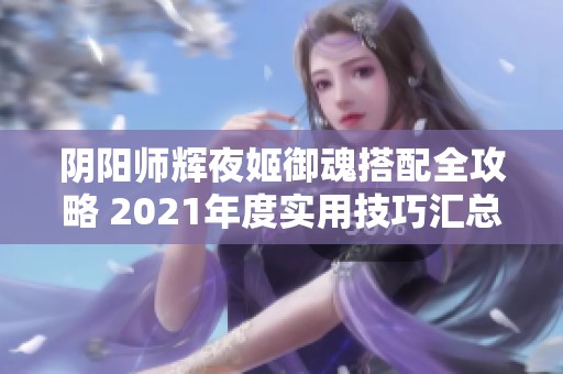 阴阳师辉夜姬御魂搭配全攻略 2021年度实用技巧汇总