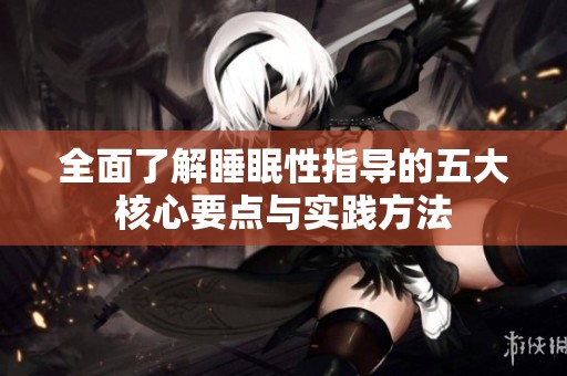 全面了解睡眠性指导的五大核心要点与实践方法