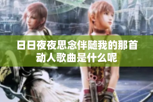 日日夜夜思念伴随我的那首动人歌曲是什么呢