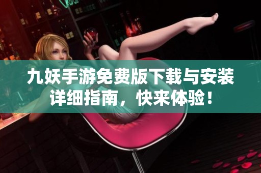 九妖手游免费版下载与安装详细指南，快来体验！