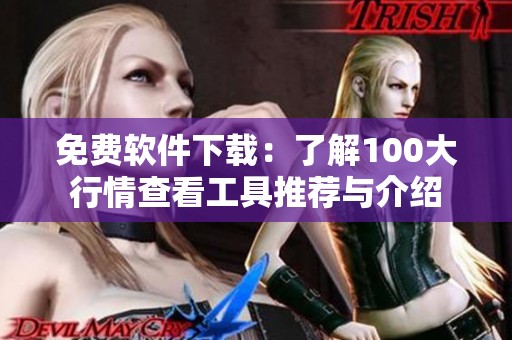 免费软件下载：了解100大行情查看工具推荐与介绍