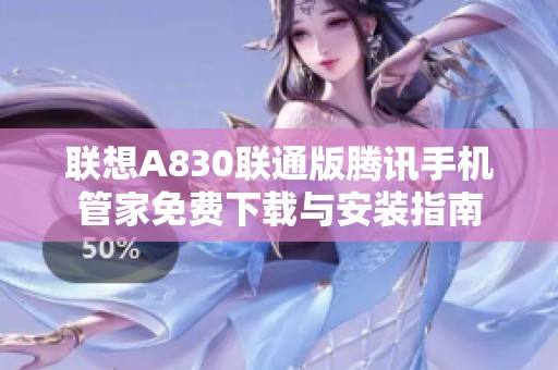 联想A830联通版腾讯手机管家免费下载与安装指南