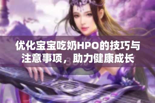 优化宝宝吃奶HPO的技巧与注意事项，助力健康成长