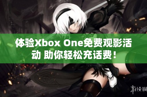 体验Xbox One免费观影活动 助你轻松充话费！